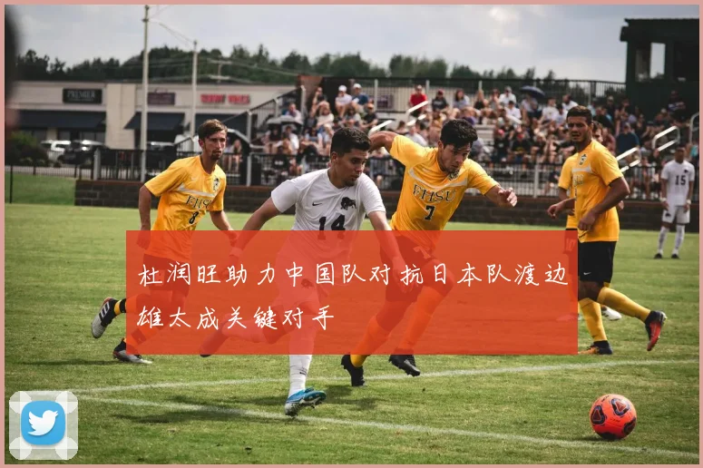 杜润旺助力中国队对抗日本队渡边雄太成关键对手
