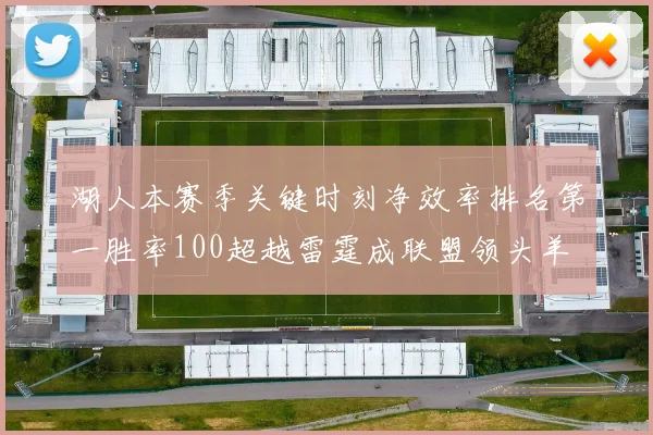 湖人本赛季关键时刻净效率排名第一胜率100超越雷霆成联盟领头羊