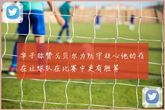 华子称赞戈贝尔为防守核心他的存在让球队在比赛中更有胜算