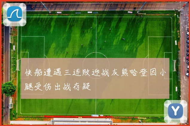 快船遭遇三连败迎战灰熊哈登因小腿受伤出战存疑
